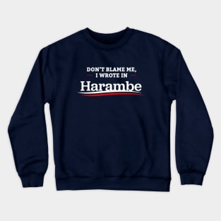 Don't Blame Me I Wrote In Harambe Crewneck Sweatshirt